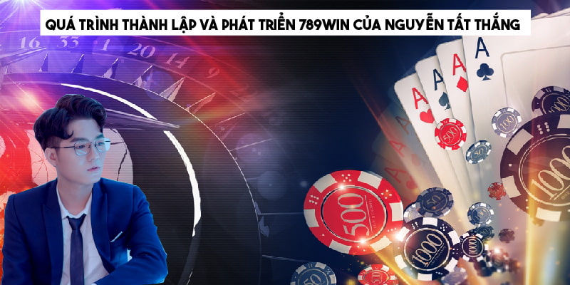 Nguyễn Tất Thắng và hành trình xây dựng thương hiệu 789WIN 